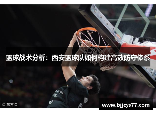 篮球战术分析：西安篮球队如何构建高效防守体系