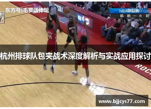 杭州排球队包夹战术深度解析与实战应用探讨