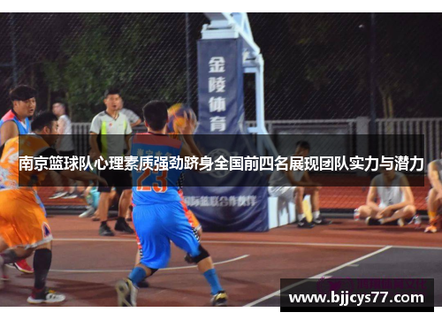 南京篮球队心理素质强劲跻身全国前四名展现团队实力与潜力