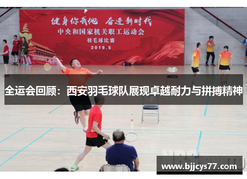 全运会回顾：西安羽毛球队展现卓越耐力与拼搏精神