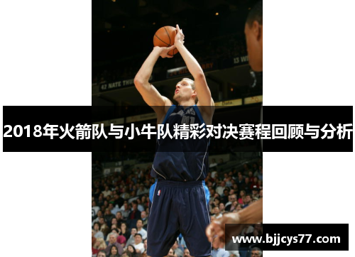 2018年火箭队与小牛队精彩对决赛程回顾与分析